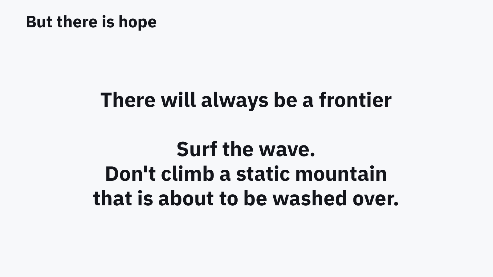 Slide: there will always be a frontier. Surf the wave. Don't climb a static mountain that is about to be washed over.