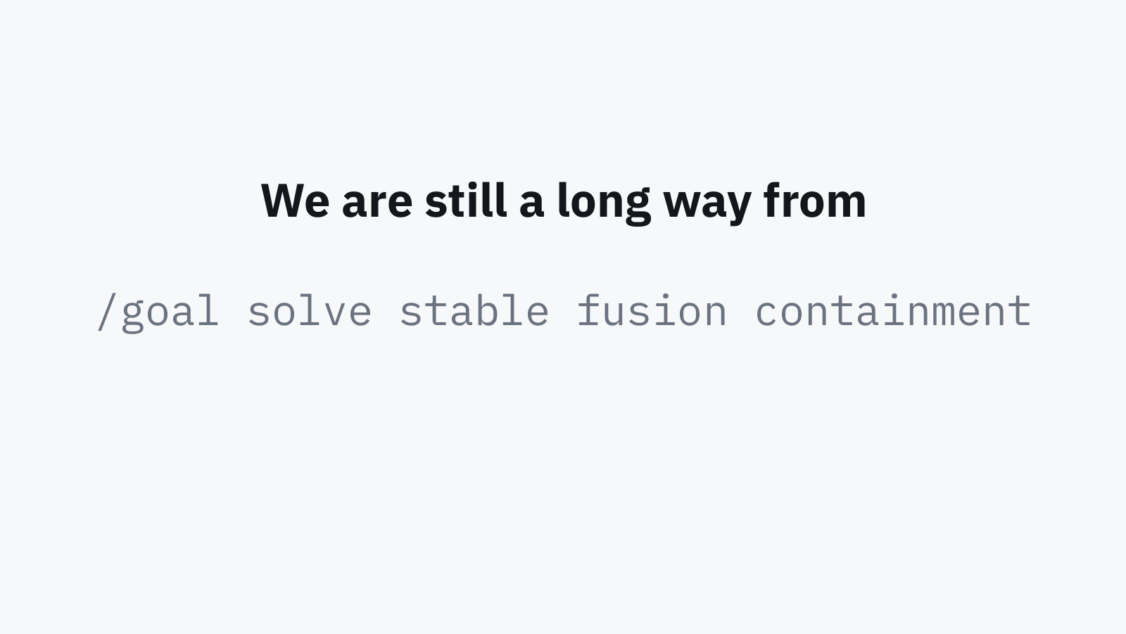 Slide: we are still a long way from /goal solve stable fusion containment.