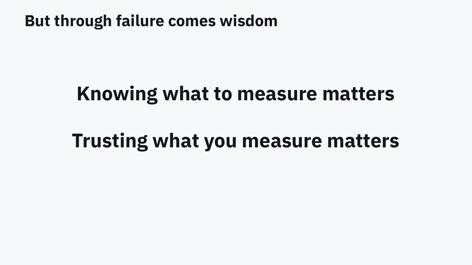 Slide: knowing what to measure matters. Trusting what you measure matters.