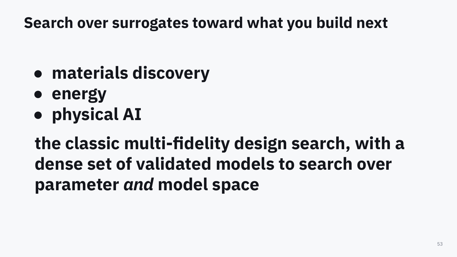 Slide: search over surrogates toward what you build next. Materials discovery, energy, physical AI: the classic multi-fidelity design search, with a dense set of validated models to search over parameter and model space.