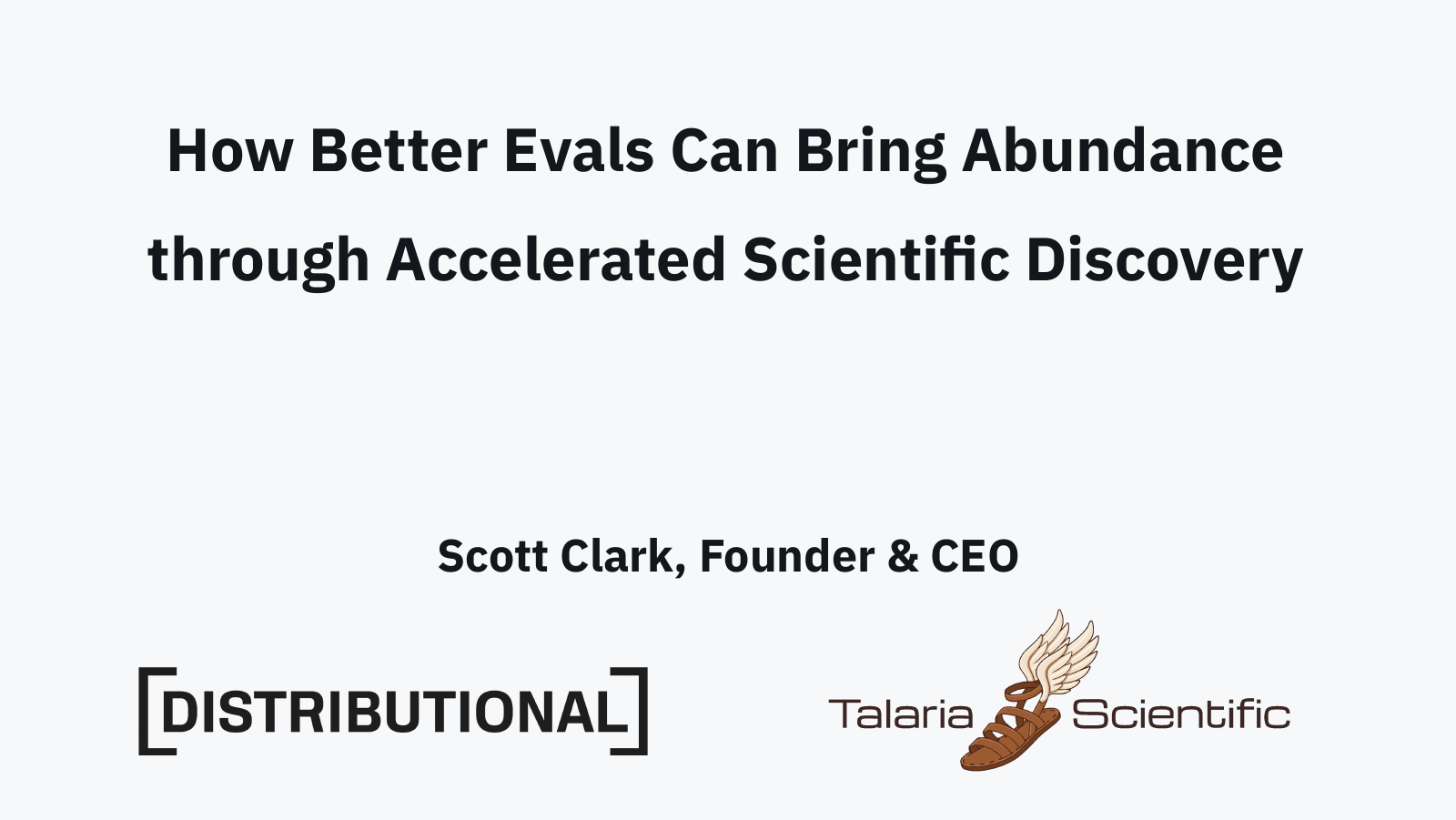 Title slide: How Better Evals Can Bring Abundance through Accelerated Scientific Discovery. Scott Clark, Founder and CEO, with the Distributional and Talaria Scientific logos.