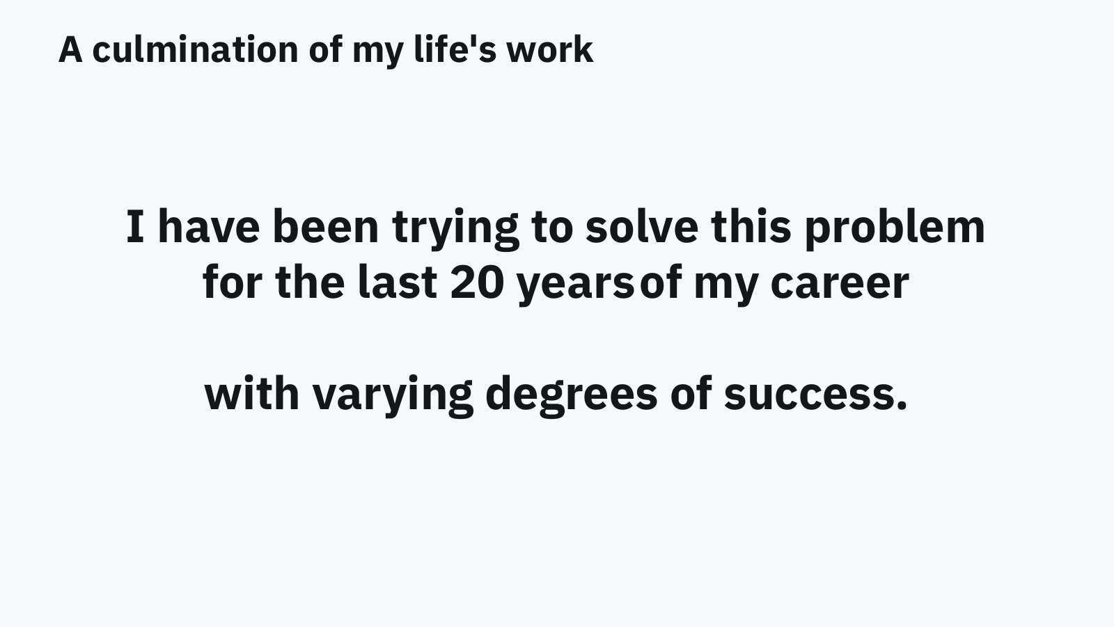 Slide: I have been trying to solve this problem for the last 20 years of my career, with varying degrees of success.