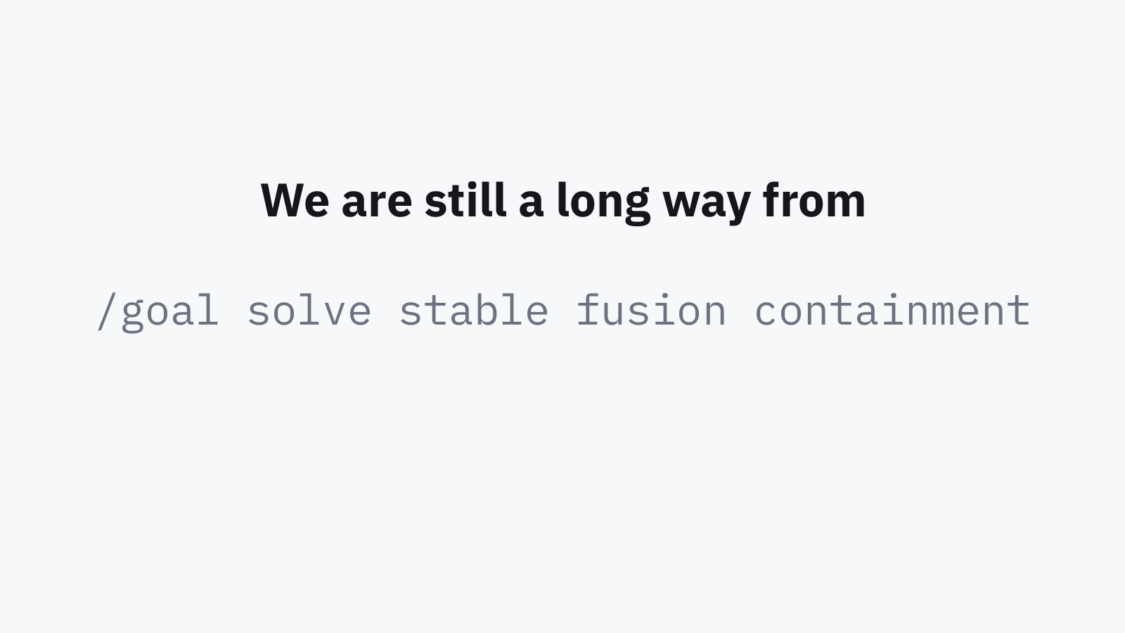 Slide: we are still a long way from typing goal solve stable fusion containment.